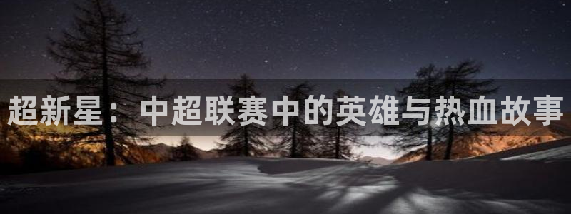 超新星：中超联赛中的英雄与热血故事